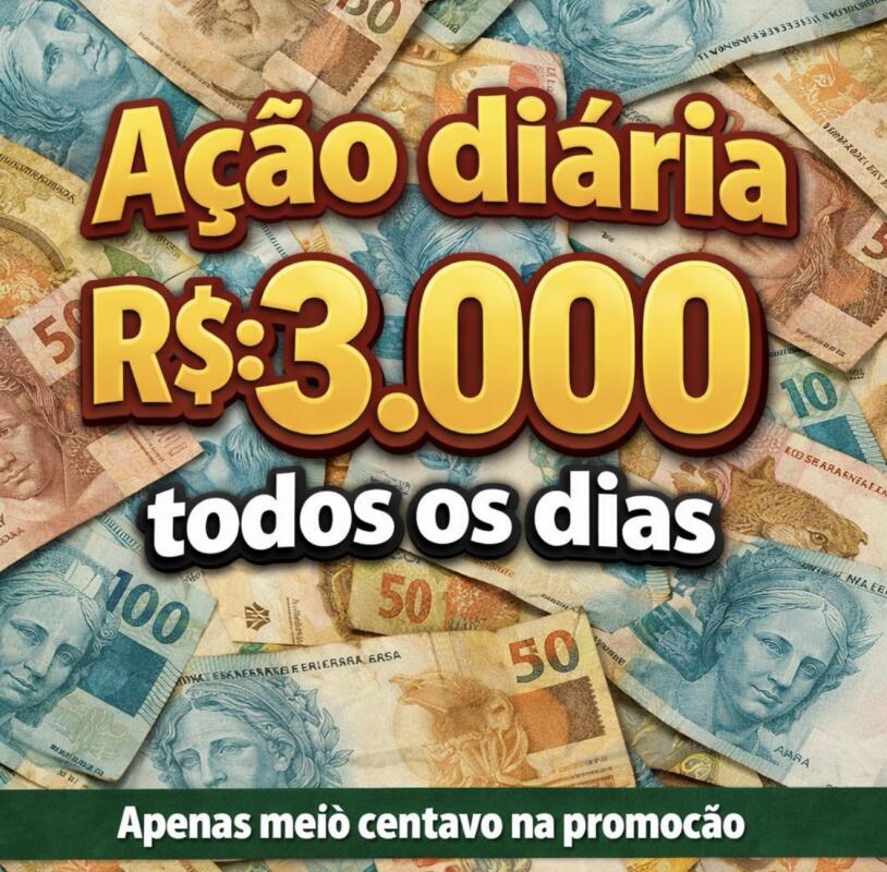 Ação diária R$:3.000 todos os dias (só 6 Dígitos)